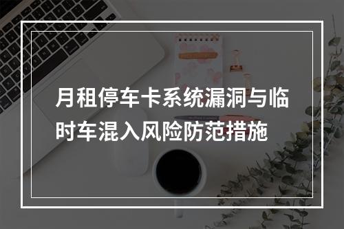 月租停车卡系统漏洞与临时车混入风险防范措施