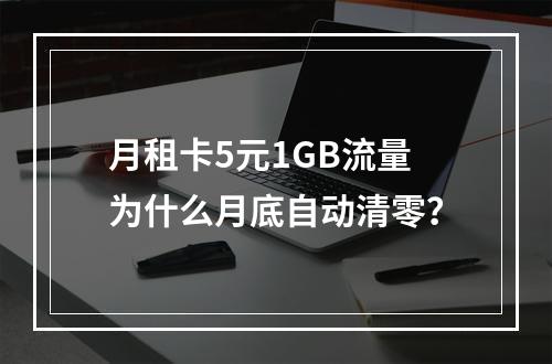 月租卡5元1GB流量为什么月底自动清零？