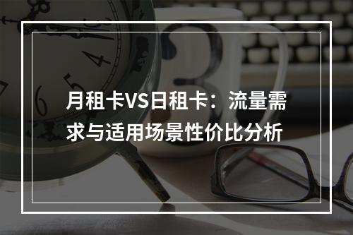 月租卡VS日租卡：流量需求与适用场景性价比分析