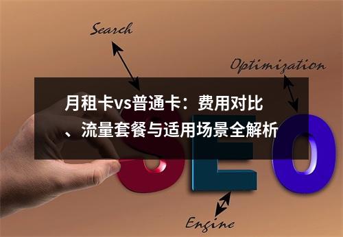 月租卡vs普通卡：费用对比、流量套餐与适用场景全解析