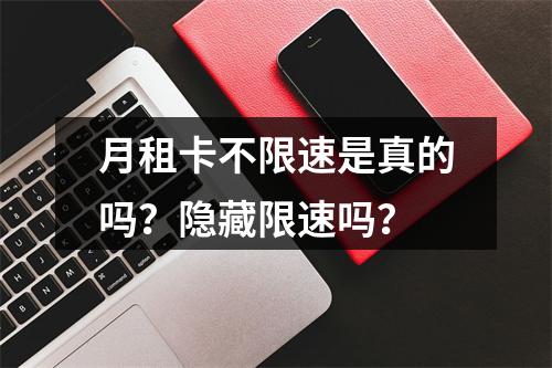 月租卡不限速是真的吗？隐藏限速吗？
