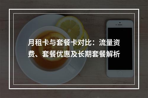 月租卡与套餐卡对比：流量资费、套餐优惠及长期套餐解析