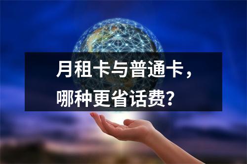 月租卡与普通卡，哪种更省话费？