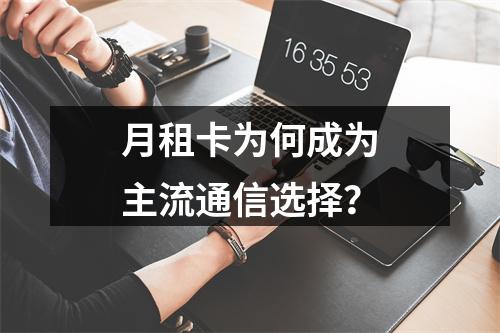 月租卡为何成为主流通信选择？