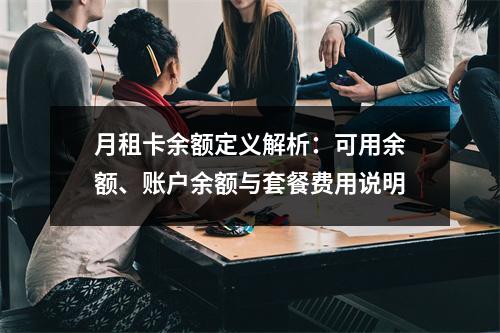 月租卡余额定义解析：可用余额、账户余额与套餐费用说明