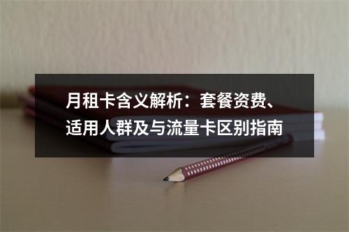 月租卡含义解析：套餐资费、适用人群及与流量卡区别指南