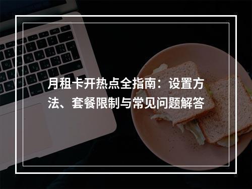 月租卡开热点全指南：设置方法、套餐限制与常见问题解答