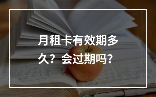 月租卡有效期多久？会过期吗？