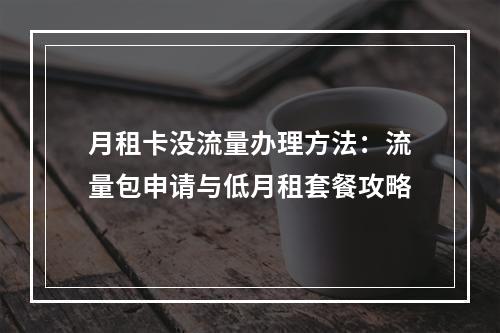 月租卡没流量办理方法：流量包申请与低月租套餐攻略