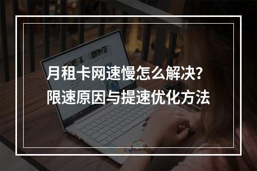 月租卡网速慢怎么解决？限速原因与提速优化方法