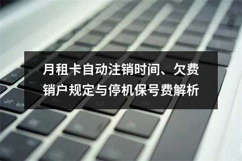 月租卡自动注销时间、欠费销户规定与停机保号费解析
