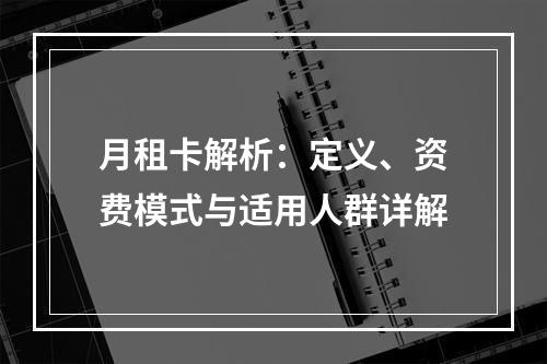 月租卡解析：定义、资费模式与适用人群详解
