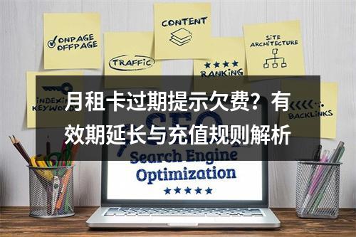 月租卡过期提示欠费？有效期延长与充值规则解析