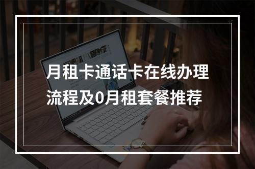 月租卡通话卡在线办理流程及0月租套餐推荐