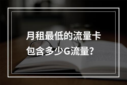 月租最低的流量卡包含多少G流量？