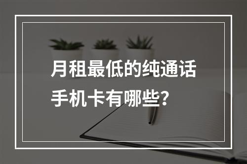 月租最低的纯通话手机卡有哪些？