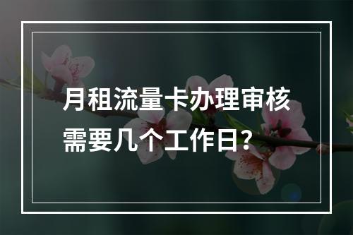 月租流量卡办理审核需要几个工作日？