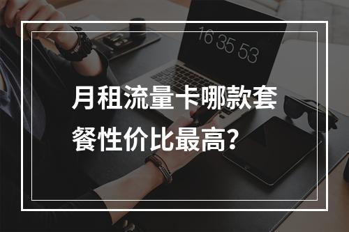 月租流量卡哪款套餐性价比最高？