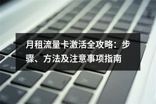 月租流量卡激活全攻略：步骤、方法及注意事项指南