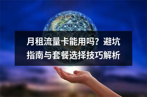 月租流量卡能用吗？避坑指南与套餐选择技巧解析