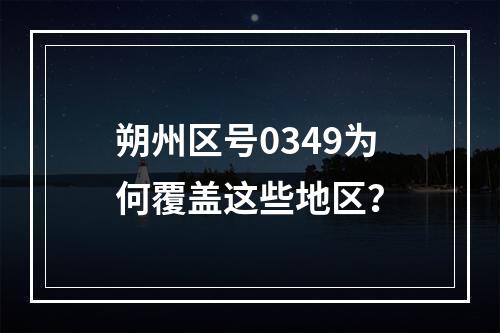 朔州区号0349为何覆盖这些地区？