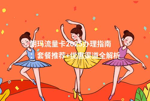 朗玛流量卡2025办理指南：套餐推荐+优惠渠道全解析