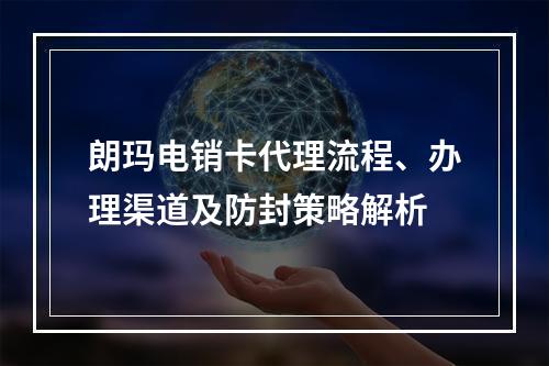 朗玛电销卡代理流程、办理渠道及防封策略解析