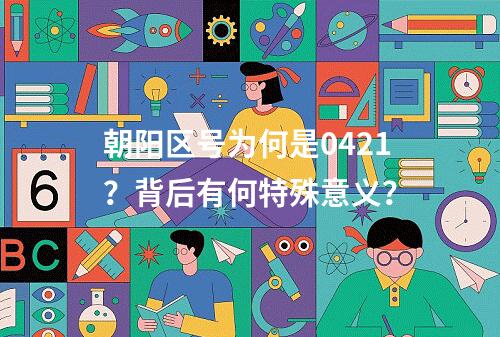 朝阳区号为何是0421？背后有何特殊意义？
