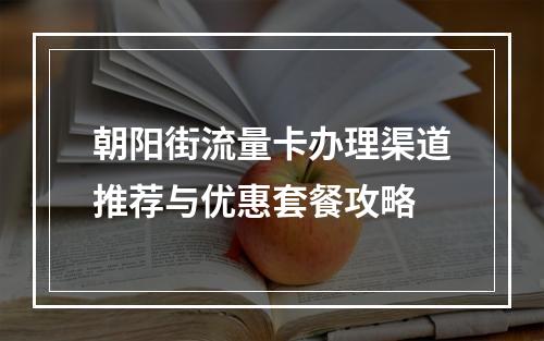 朝阳街流量卡办理渠道推荐与优惠套餐攻略