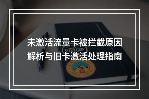 未激活流量卡被拦截原因解析与旧卡激活处理指南