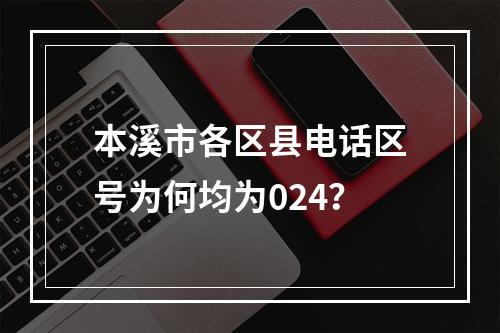 本溪市各区县电话区号为何均为024？