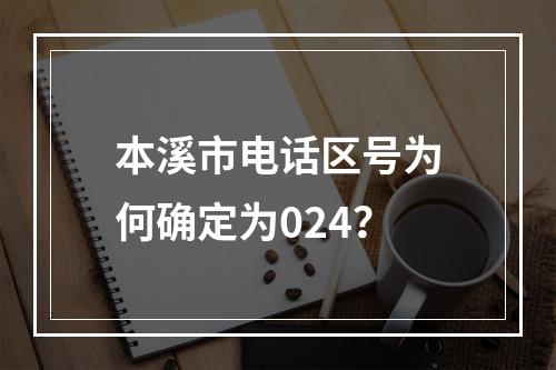 本溪市电话区号为何确定为024？
