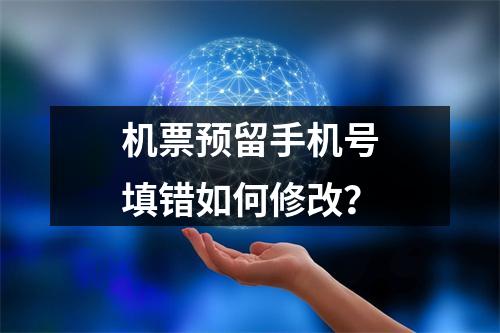 机票预留手机号填错如何修改？