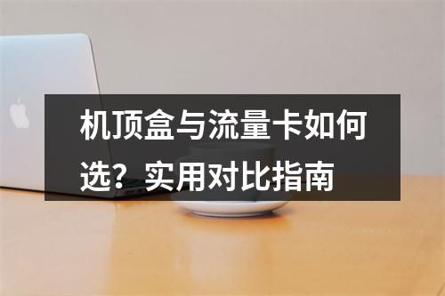 机顶盒与流量卡如何选？实用对比指南