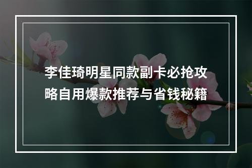 李佳琦明星同款副卡必抢攻略自用爆款推荐与省钱秘籍