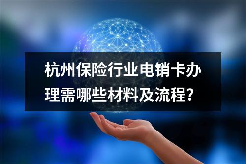 杭州保险行业电销卡办理需哪些材料及流程？