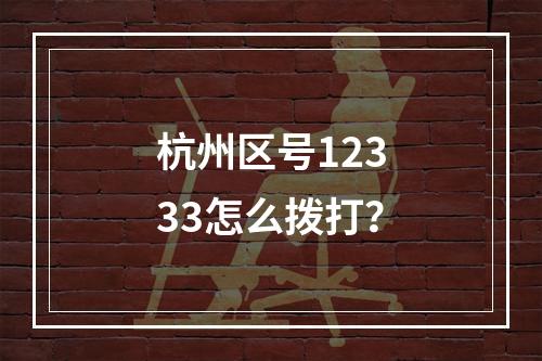 杭州区号12333怎么拨打？