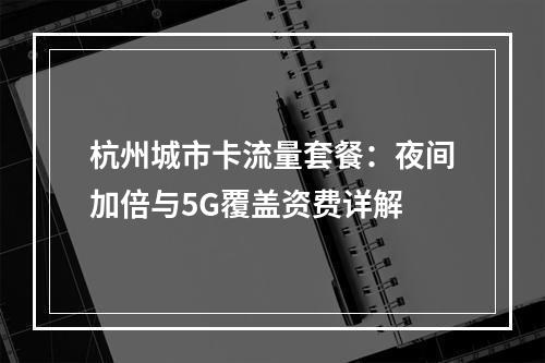 杭州城市卡流量套餐：夜间加倍与5G覆盖资费详解
