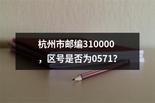 杭州市邮编310000，区号是否为0571？
