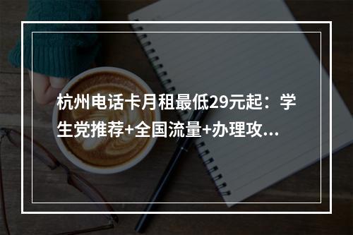 杭州电话卡月租最低29元起：学生党推荐+全国流量+办理攻略