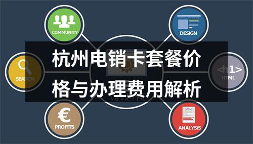 杭州电销卡套餐价格与办理费用解析