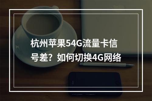 杭州苹果54G流量卡信号差？如何切换4G网络