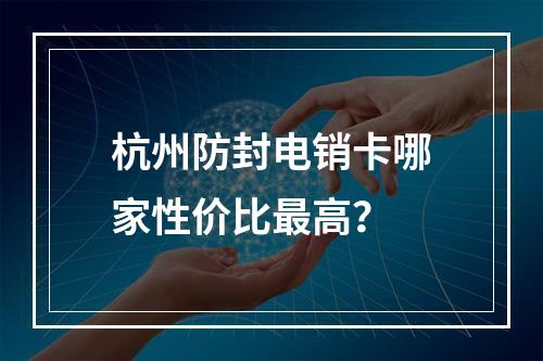 杭州防封电销卡哪家性价比最高？