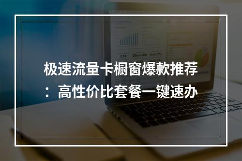 极速流量卡橱窗爆款推荐：高性价比套餐一键速办