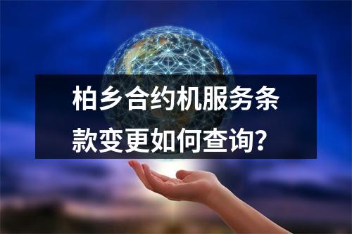 柏乡合约机服务条款变更如何查询？