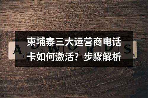 柬埔寨三大运营商电话卡如何激活？步骤解析