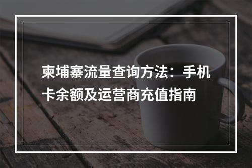 柬埔寨流量查询方法：手机卡余额及运营商充值指南