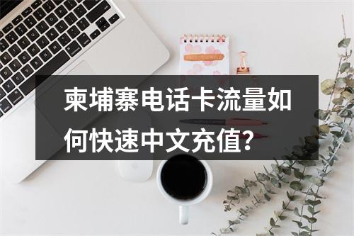 柬埔寨电话卡流量如何快速中文充值？