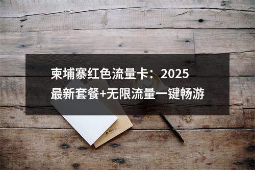 柬埔寨红色流量卡：2025最新套餐+无限流量一键畅游
