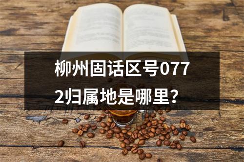 柳州固话区号0772归属地是哪里？